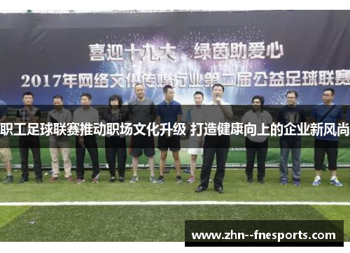 职工足球联赛推动职场文化升级 打造健康向上的企业新风尚
