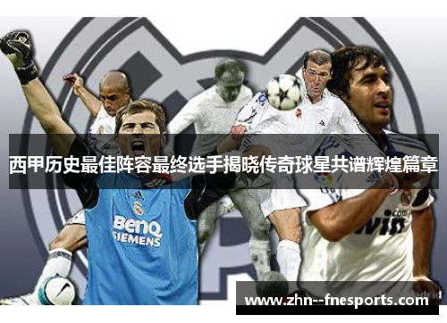 西甲历史最佳阵容最终选手揭晓传奇球星共谱辉煌篇章