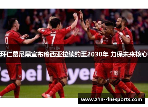 拜仁慕尼黑宣布穆西亚拉续约至2030年 力保未来核心 拜仁慕尼黑宣布穆西亚拉续约至2030年 力保未来核心
