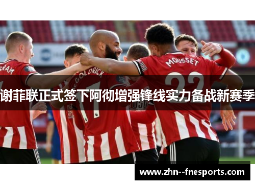 谢菲联正式签下阿彻增强锋线实力备战新赛季 谢菲联正式签下阿彻增强锋线实力备战新赛季